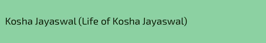 Kosha Jayaswal (Life of Kosha Jayaswal)